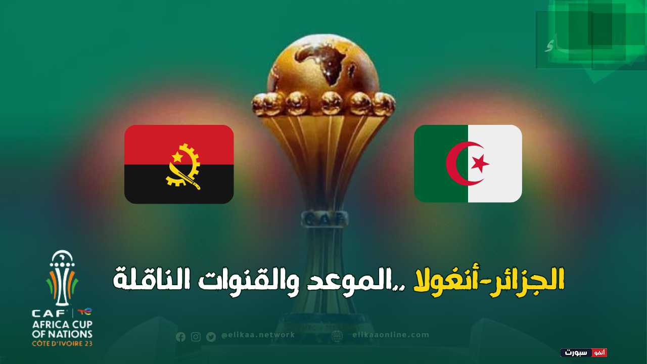 توقيت مباراة الجزائر وأنغولا والقنوات الناقلة في كأس إفريقيا