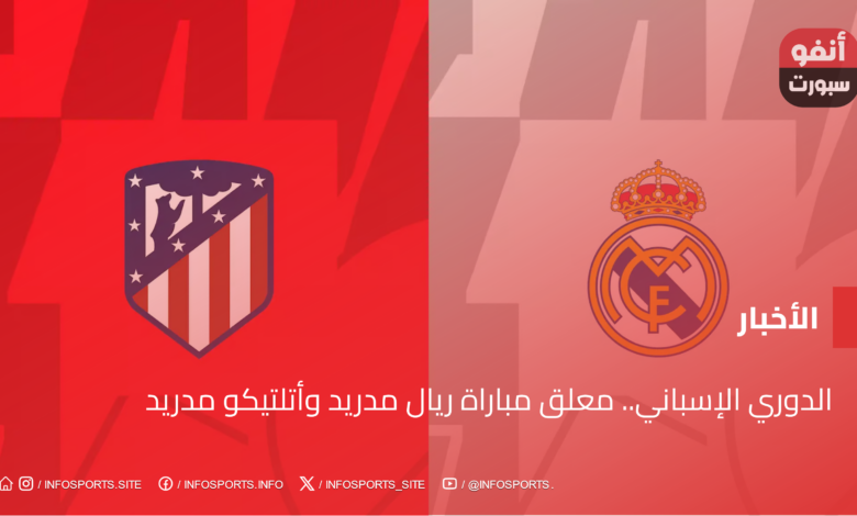 الدوري الإسباني.. معلق مباراة ريال مدريد وأتلتيكو مدريد