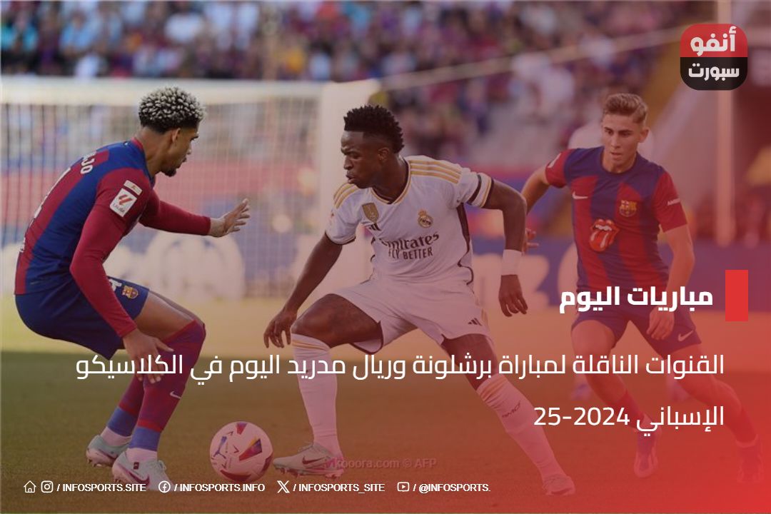 القنوات الناقلة لمباراة برشلونة وريال مدريد اليوم في الكلاسيكو الإسباني 2024-25