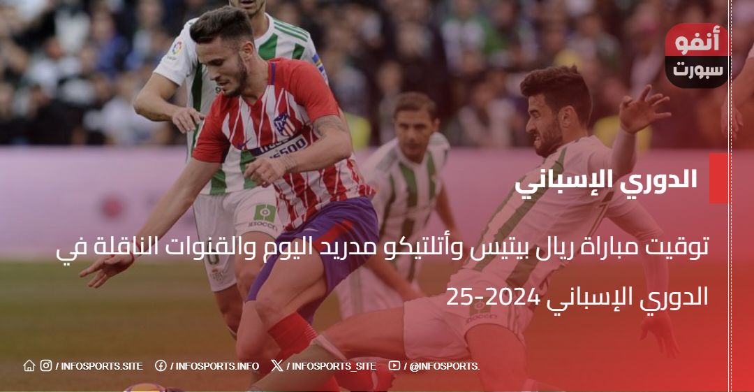 توقيت مباراة ريال بيتيس وأتلتيكو مدريد اليوم والقنوات الناقلة في الدوري الإسباني 2024-25